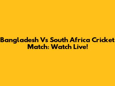 Bangladesh Vs South Africa Cricket Match: Watch Live!