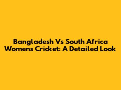Bangladesh Vs South Africa Women's Cricket: A Detailed Look