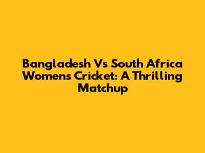 Bangladesh Vs South Africa Women's Cricket: A Thrilling Matchup