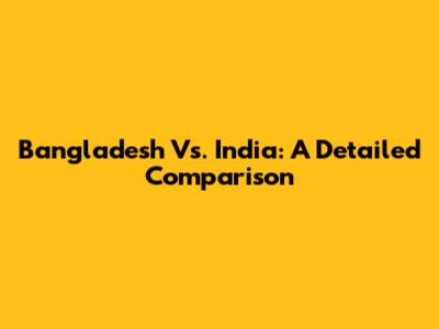 Bangladesh Vs. India: A Detailed Comparison