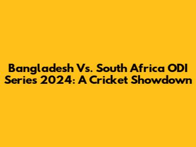 Bangladesh Vs. South Africa ODI Series 2024: A Cricket Showdown