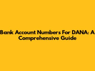 Bank Account Numbers For DANA: A Comprehensive Guide