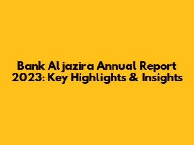 Bank Aljazira Annual Report 2023: Key Highlights & Insights