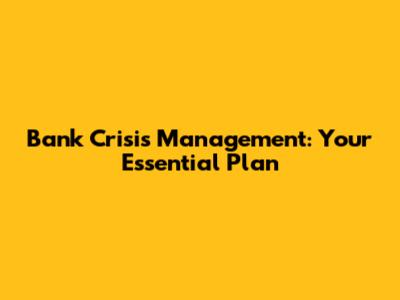 Bank Crisis Management: Your Essential Plan