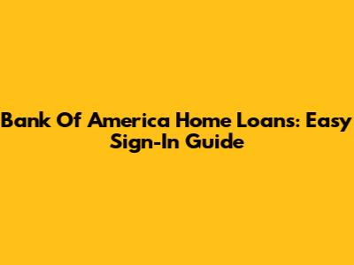Bank Of America Home Loans: Easy Sign-In Guide