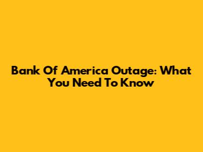Bank Of America Outage: What You Need To Know