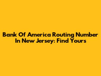 Bank Of America Routing Number In New Jersey: Find Yours