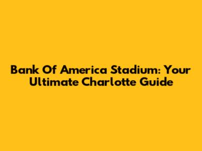 Bank Of America Stadium: Your Ultimate Charlotte Guide