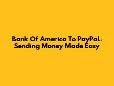 Bank Of America To PayPal: Sending Money Made Easy