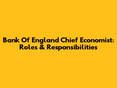 Bank Of England Chief Economist: Roles & Responsibilities