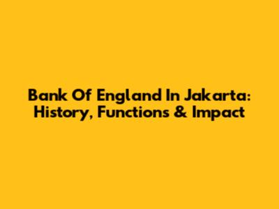 Bank Of England In Jakarta: History, Functions & Impact