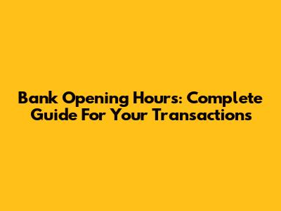 Bank Opening Hours: Complete Guide For Your Transactions