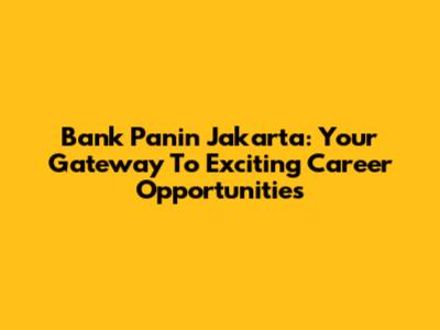 Bank Panin Jakarta: Your Gateway To Exciting Career Opportunities