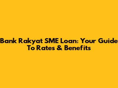 Bank Rakyat SME Loan: Your Guide To Rates & Benefits