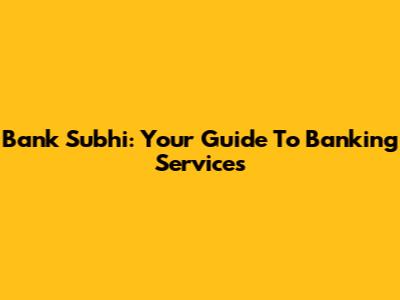 Bank Subhi: Your Guide To Banking Services