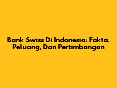 Bank Swiss Di Indonesia: Fakta, Peluang, Dan Pertimbangan