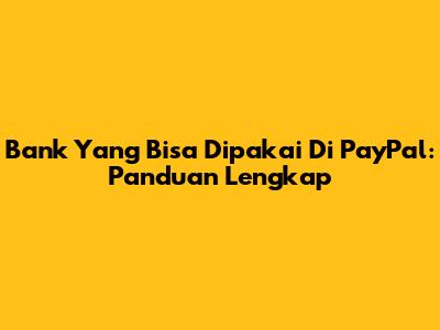 Bank Yang Bisa Dipakai Di PayPal: Panduan Lengkap