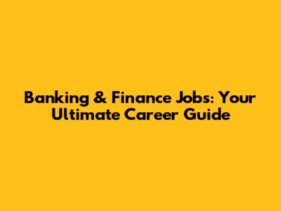 Banking & Finance Jobs: Your Ultimate Career Guide