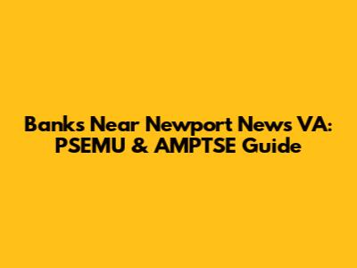 Banks Near Newport News VA: PSEMU & AMPTSE Guide