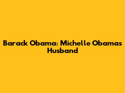 Barack Obama: Michelle Obama's Husband