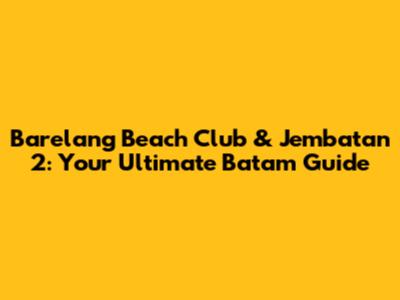 Barelang Beach Club & Jembatan 2: Your Ultimate Batam Guide