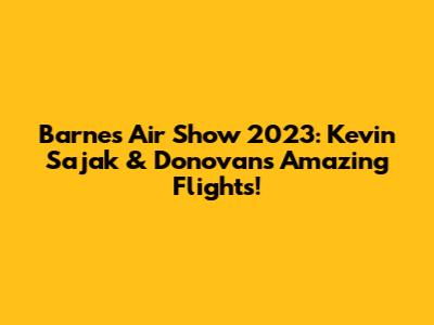 Barnes Air Show 2023: Kevin Sajak & Donovan's Amazing Flights!