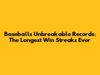 Baseball's Unbreakable Records: The Longest Win Streaks Ever