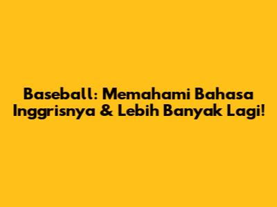 Baseball: Memahami Bahasa Inggrisnya & Lebih Banyak Lagi!