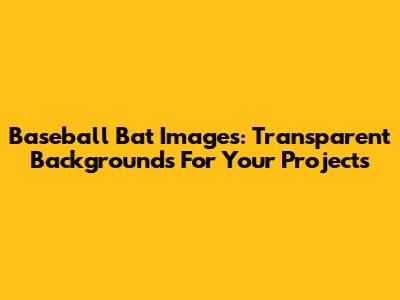 Baseball Bat Images: Transparent Backgrounds For Your Projects