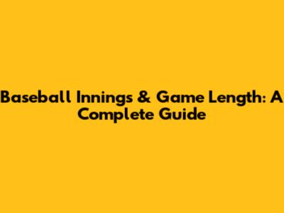 Baseball Innings & Game Length: A Complete Guide
