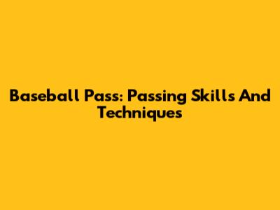 Baseball Pass: Passing Skills And Techniques