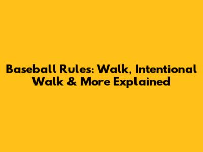 Baseball Rules: Walk, Intentional Walk & More Explained