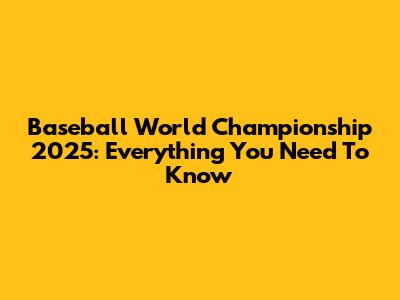 Baseball World Championship 2025: Everything You Need To Know