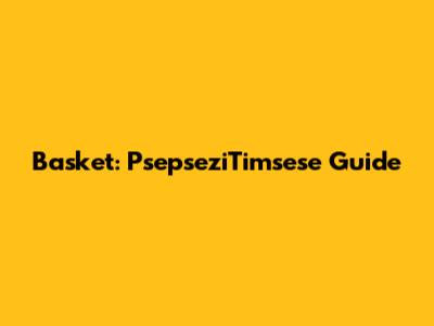 Basket: PsepseziTimsese Guide