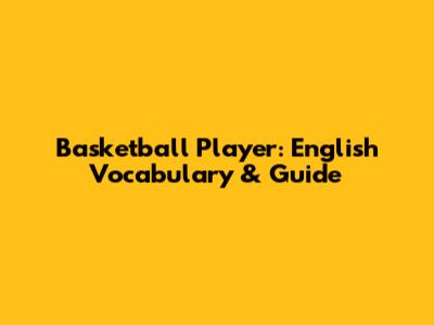 Basketball Player: English Vocabulary & Guide