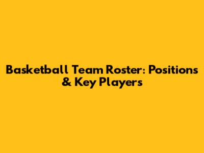 Basketball Team Roster: Positions & Key Players