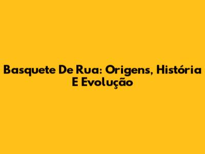Basquete De Rua: Origens, História E Evolução