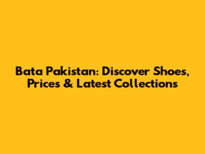 Bata Pakistan: Discover Shoes, Prices & Latest Collections