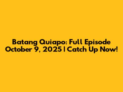 Batang Quiapo: Full Episode October 9, 2025 | Catch Up Now!