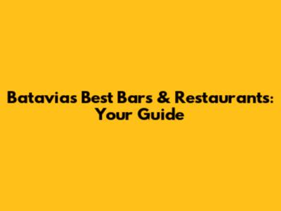Batavia's Best Bars & Restaurants: Your Guide
