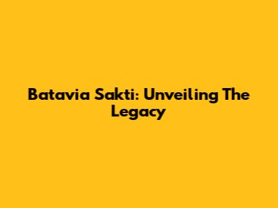 Batavia Sakti: Unveiling The Legacy