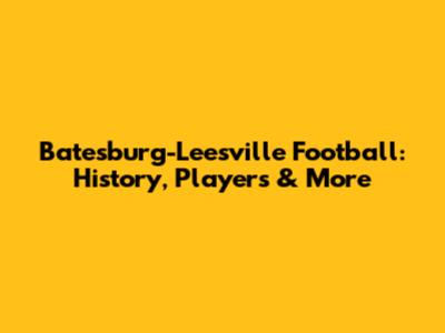 Batesburg-Leesville Football: History, Players & More