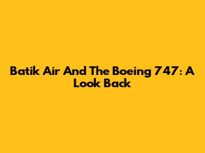 Batik Air And The Boeing 747: A Look Back