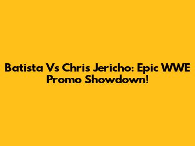 Batista Vs Chris Jericho: Epic WWE Promo Showdown!