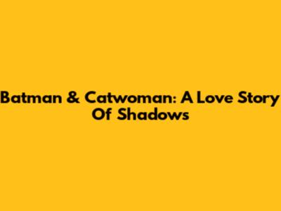 Batman & Catwoman: A Love Story Of Shadows