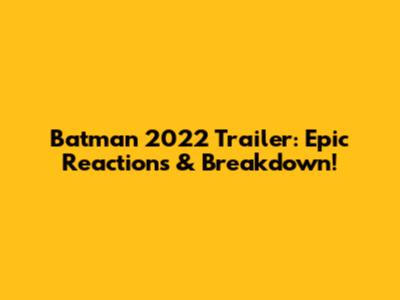 Batman 2022 Trailer: Epic Reactions & Breakdown!