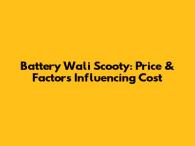 Battery Wali Scooty: Price & Factors Influencing Cost