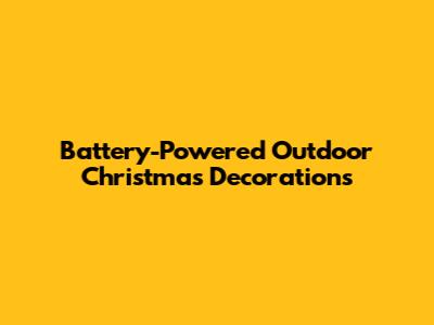 Battery-Powered Outdoor Christmas Decorations