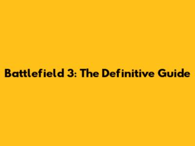 Battlefield 3: The Definitive Guide