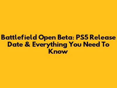 Battlefield Open Beta: PS5 Release Date & Everything You Need To Know